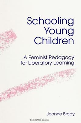 Schooling Young Children : A Feminist Pedagogy for Liberatory Learning