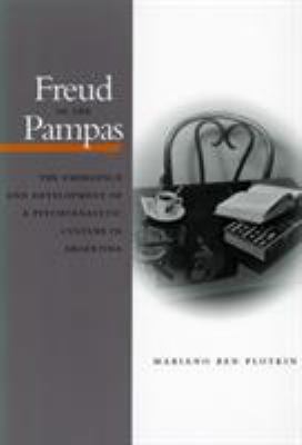 Freud in the Pampas : The Emergence and Development of a Psychoanalytic Culture in Argentina