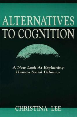 Alternatives to Cognition : A New Look at Explaining Human Social Behavior