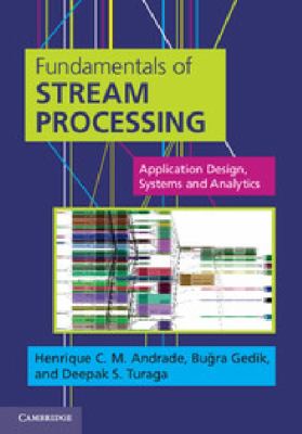 Fundamentals of Stream Processing : Application Design, Systems, and Analytics