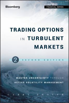 Trading Options in Turbulent Markets : Master Uncertainty Through Active Volatility Management