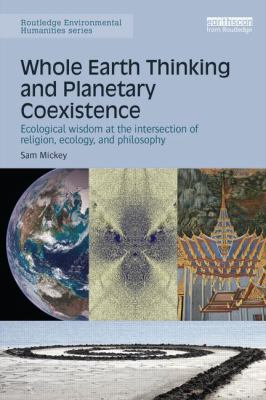 Whole Earth Thinking and Planetary Coexistence : Ecological Wisdom at the Intersection of Religion, Ecology, and Philosophy
