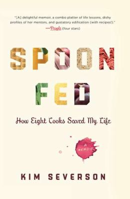 Spoon Fed : How Eight Cooks Saved My Life