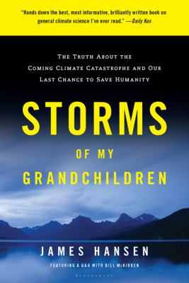Storms of My Grandchildren : The Truth about the Coming Climate Catastrophe and Our Last Chance to Save Humanity