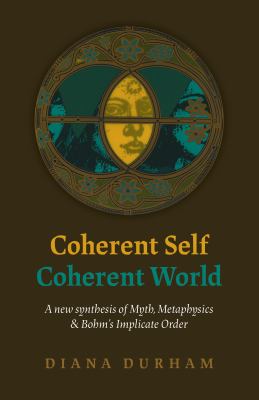 Coherent Self, Coherent World : A New Synthesis of Myth, Metaphysics and Bohm's Implicate Order