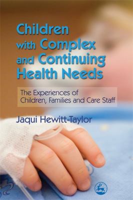Children with Complex and Continuing Health Needs : The Experiences of Children, Families and Care Staff