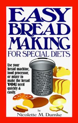 Easy Breadmaking for Special Diets : Use Your Bread Machine, Food Processor, or Mixer to Make the Bread You Need Quickly and Easily