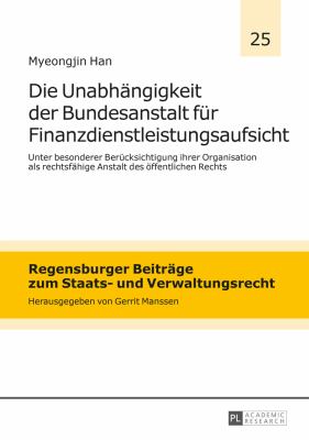 Die Unabhaengigkeit der Bundesanstalt Fuer Finanzdienstleistungsaufsicht : Unter Besonderer Beruecksichtigung Ihrer Organisation Als Rechtsfaehige Anstalt des Oeffentlichen Rechts