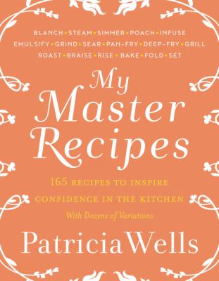 My Master Recipes : 165 Recipes to Inspire Confidence in the Kitchen *with Dozens of Variations*