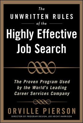 The Unwritten Rules of the Highly Effective Job Search: the Proven Program Used by the World's Leading Career Services Company : The Proven Program Used by the World's Leading Career Services Company