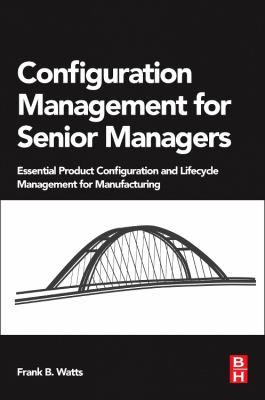 Configuration Management for Senior Managers : Essential Product Configuration and Lifecycle Management for Manufacturing