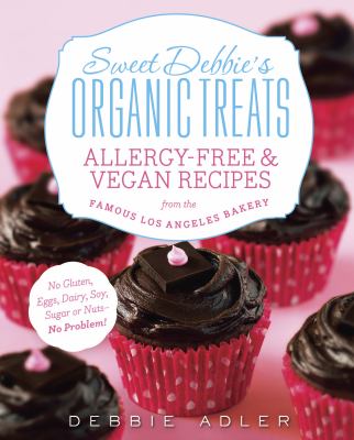 Sweet Debbie's Organic Treats : Allergy-Free and Vegan Recipes from the Famous Los Angeles Bakery