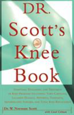 Dr. Scott's Knee Book : Symptoms, Diagnosis, and Treatment of Knee Problems Including Torn Cartilage, Ligament Damage, Arthritis, Tendinitis, Arthroscopic Surgery, and Total Knee Replacement
