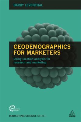 Geodemographics for Marketers : Using Location Analysis for Research and Marketing