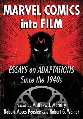 Marvel Comics into Film : Essays on Adaptations since The 1940s