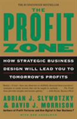 The Profit Zone : How Strategic Business Design Will Lead You to Tomorrow's Profits