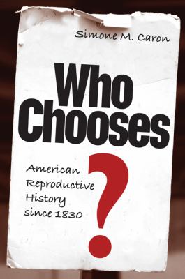 Who Chooses? : American Reproductive History Since 1830