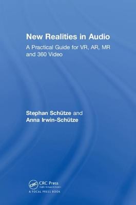 New Realities in Audio : A Practical Guide for VR, AR, MR and 360 Video