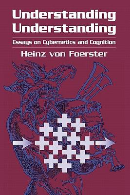 Understanding Understanding : Essays on Cybernetics and Cognition