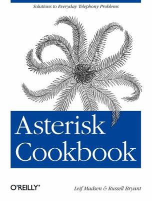 Asterisk Cookbook : Solutions to Everyday Telephony Problems