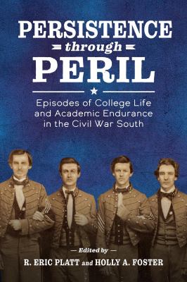Persistence Through Peril : Episodes of College Life and Academic Endurance in the Civil War South
