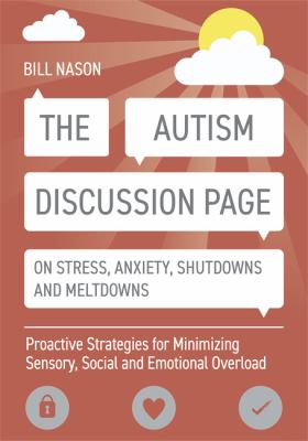 The Autism Discussion Page on Stress, Anxiety, Shutdowns and Meltdowns : Proactive Strategies for Minimizing Sensory, Social and Emotional Overload
