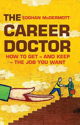 The Career Doctor : How to Get - And Keep - The Job You Want