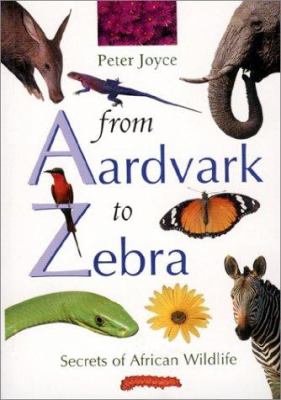 From Aardvark to Zebra : Secrets of African Wildlife