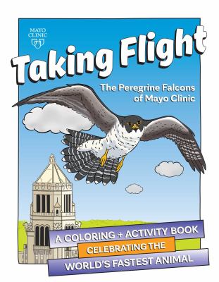 Taking Flight: the Peregrine Falcons of Mayo Clinic : A Coloring + Activity Book / Celebrating the World's Fastest Animal