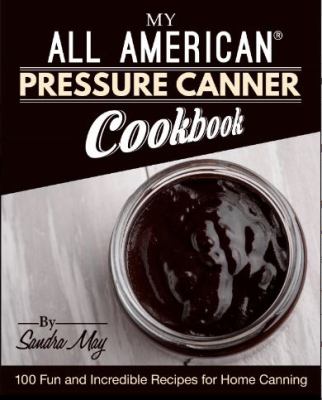 My ALL AMERICANŽ Pressure Canner Cookbook : 00 Fun and Incredible Recipes for Home Canning