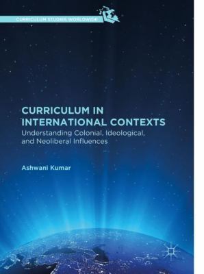 Curriculum in International Contexts : Understanding Colonial, Ideological, and Neoliberal Influences