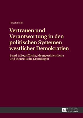 Vertrauen und Verantwortung in Den Politischen Systemen Westlicher Demokratien : Band 1: Begriffliche, Ideengeschichtliche und Theoretische Grundlagen