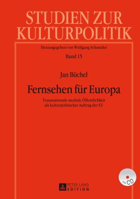 Fernsehen Fuer Europa : Transnationale Mediale Oeffentlichkeit Als Kulturpolitischer Auftrag der EU