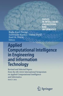 Applied Computational Intelligence in Engineering and Information Technology : Revised and Selected Papers from the 6th IEEE International Symposium on Applied Computational Intelligence and Informatics SACI 2011