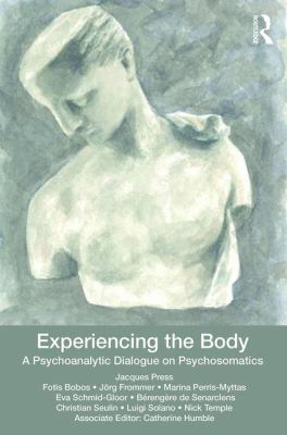 Experiencing the Body : A Psychoanalytic Dialogue on Psychosomatics