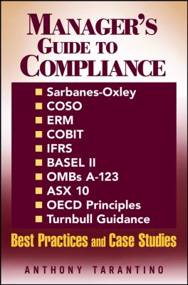 Manager's Guide to Compliance : Sarbanes-Oxley, COSO, ERM, COBIT, IFRS, BASEL II, OMB's a-123, ASX 10, OECD Principles, Turnbull Guidance, Best Practices and Case Studies