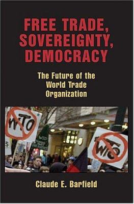 Free Trade, Sovereignty, Democracy : The Future of the World Trade Organization