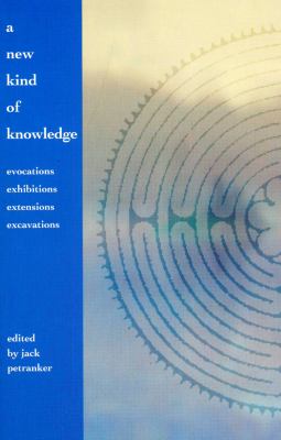 A New Kind of Knowledge : Evocations, Exhibitions, Extensions, and Excavations