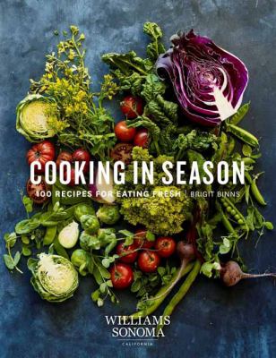 Cooking in Season : 100 Recipes for Eating Fresh