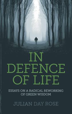 In Defence of Life : Essays on a Radical Reworking of Green Wisdom