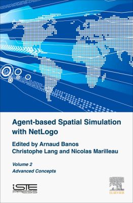 Agent-Based Spatial Simulation with NetLogo, Volume 2 : Advanced Concepts