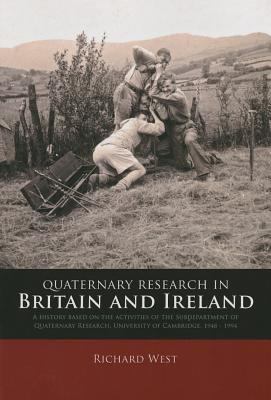 Quaternary Research in Britain and Ireland : A History Based on the Activities of the Subdepartment of Quaternary Research, University of Cambridge, 1948 - 1994