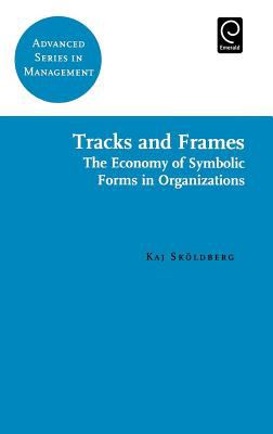 Tracks and Frames : The Economy of Symbolic Forms in Organizations