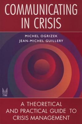 Communicating in Crisis : A Theoretical and Practical Guide to Crisis Management