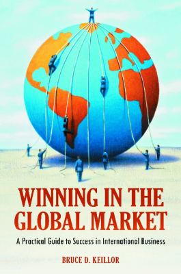 Winning in the Global Market : A Practical Guide to Success in International Business