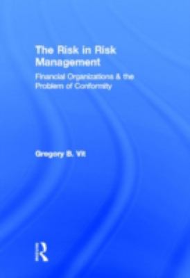 The Risk in Risk Management : Financial Organizations and the Problem of Conformity