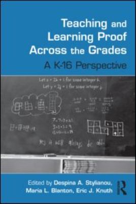 Teaching and Learning Proof Across the Grades : A K-16 Perspective