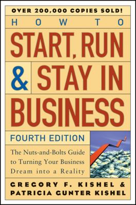 How to Start, Run, and Stay in Business : The Nuts-And-Bolts Guide to Turning Your Business Dream into a Reality