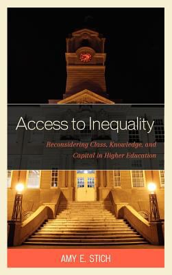 The Access to Inequality : Reconsidering Class, Knowledge, and Capital in Higher Education