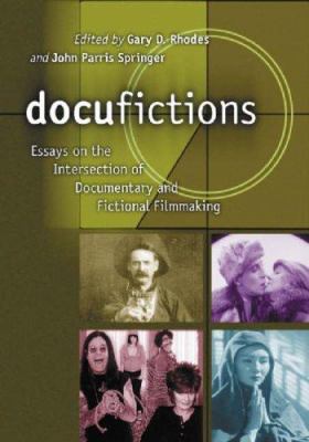 Docufictions : Essays on the Intersection of Documentary and Fictional Filmmaking